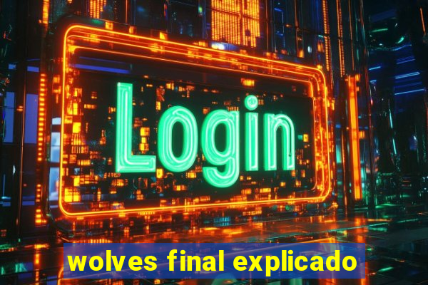 wolves final explicado